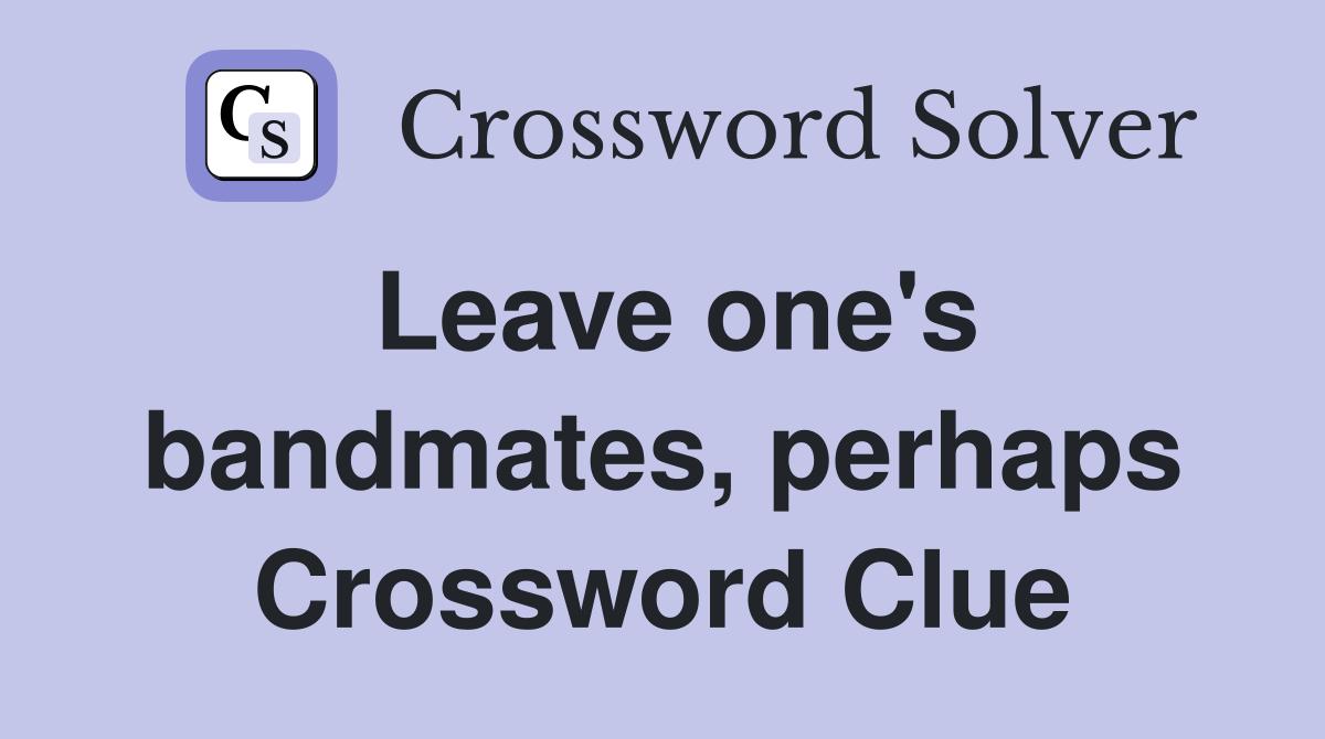 Leave one's bandmates, perhaps Crossword Clue