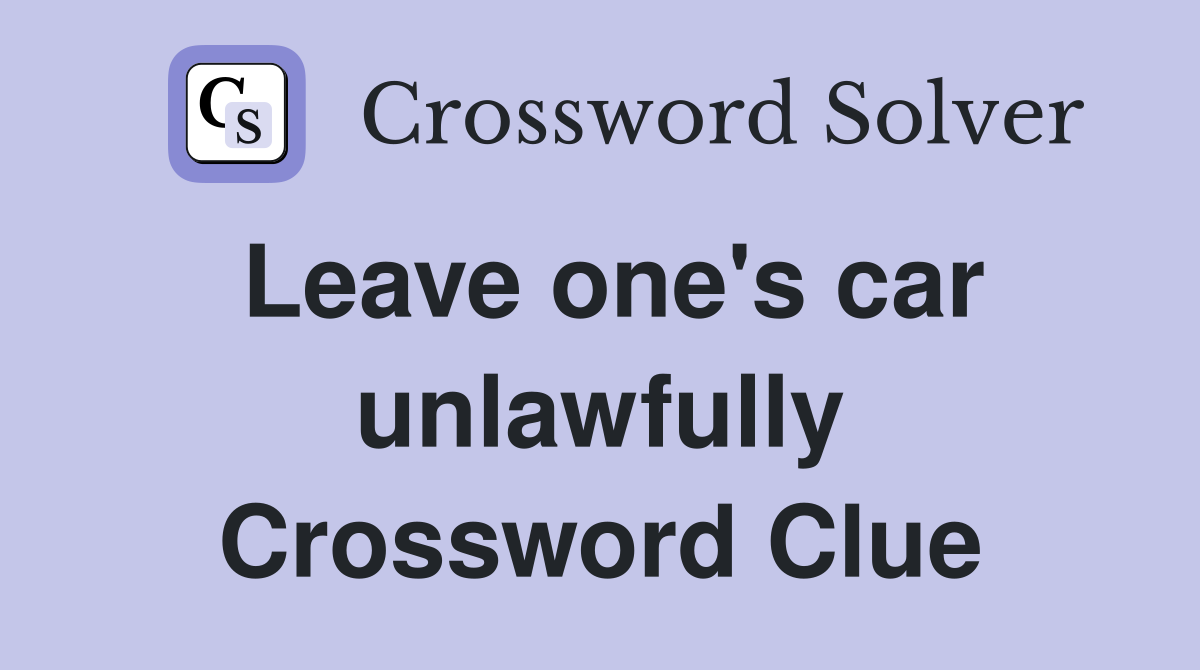 Leave one's car unlawfully Crossword Clue