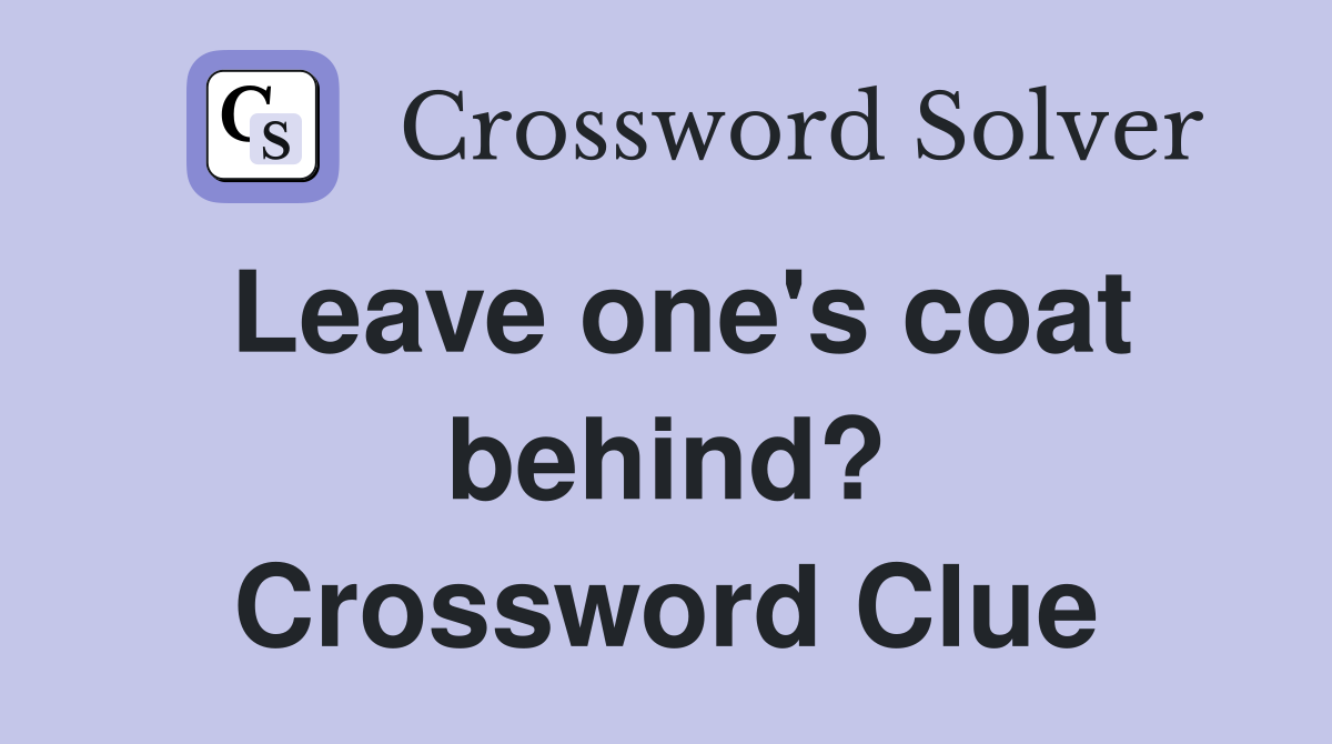 Leave one's coat behind? Crossword Clue