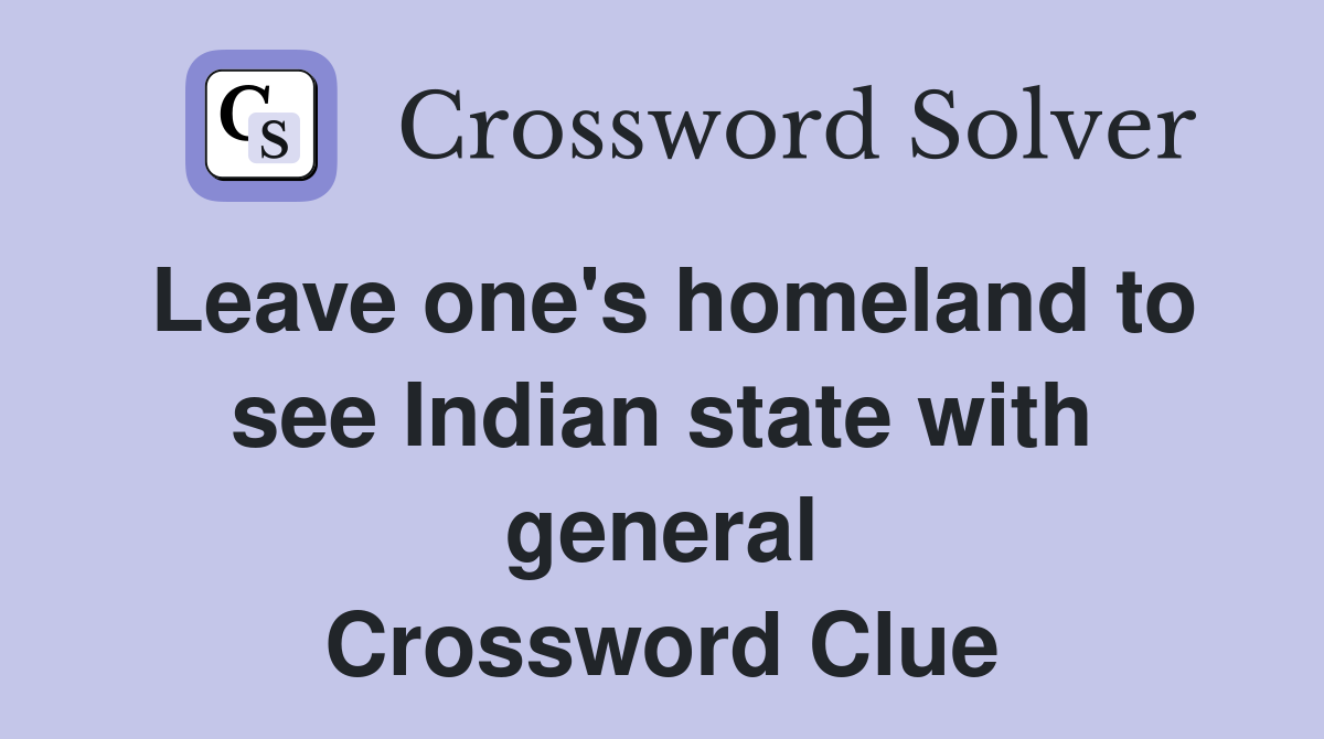 Leave one's homeland to see Indian state with general Crossword Clue
