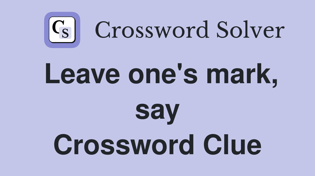 Leave one's mark, say Crossword Clue