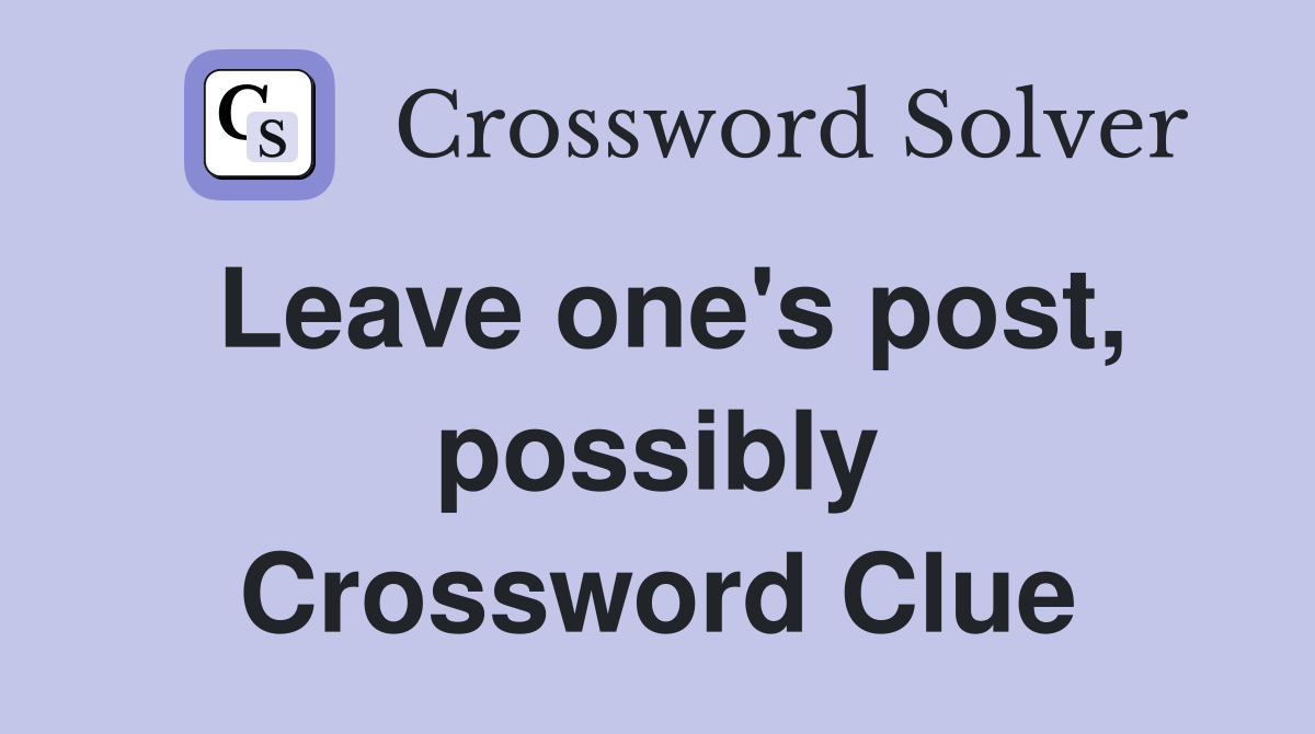 Leave one's post, possibly Crossword Clue