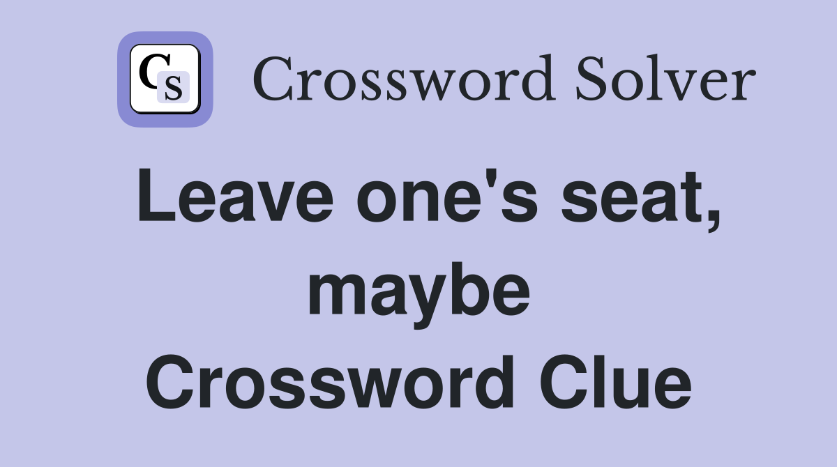 Leave one's seat, maybe Crossword Clue