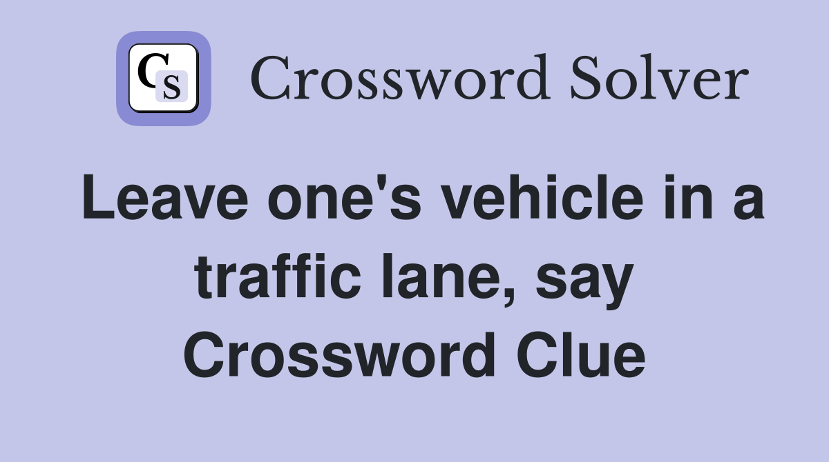 Leave one's vehicle in a traffic lane, say Crossword Clue