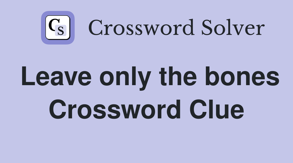 Leave only the bones Crossword Clue
