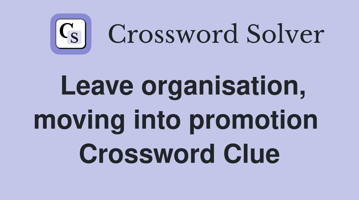 Leave organisation, moving into promotion  Crossword Clue