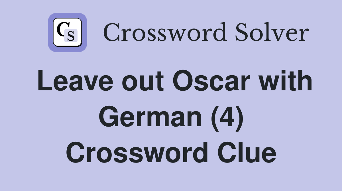 Leave out Oscar with German (4) Crossword Clue