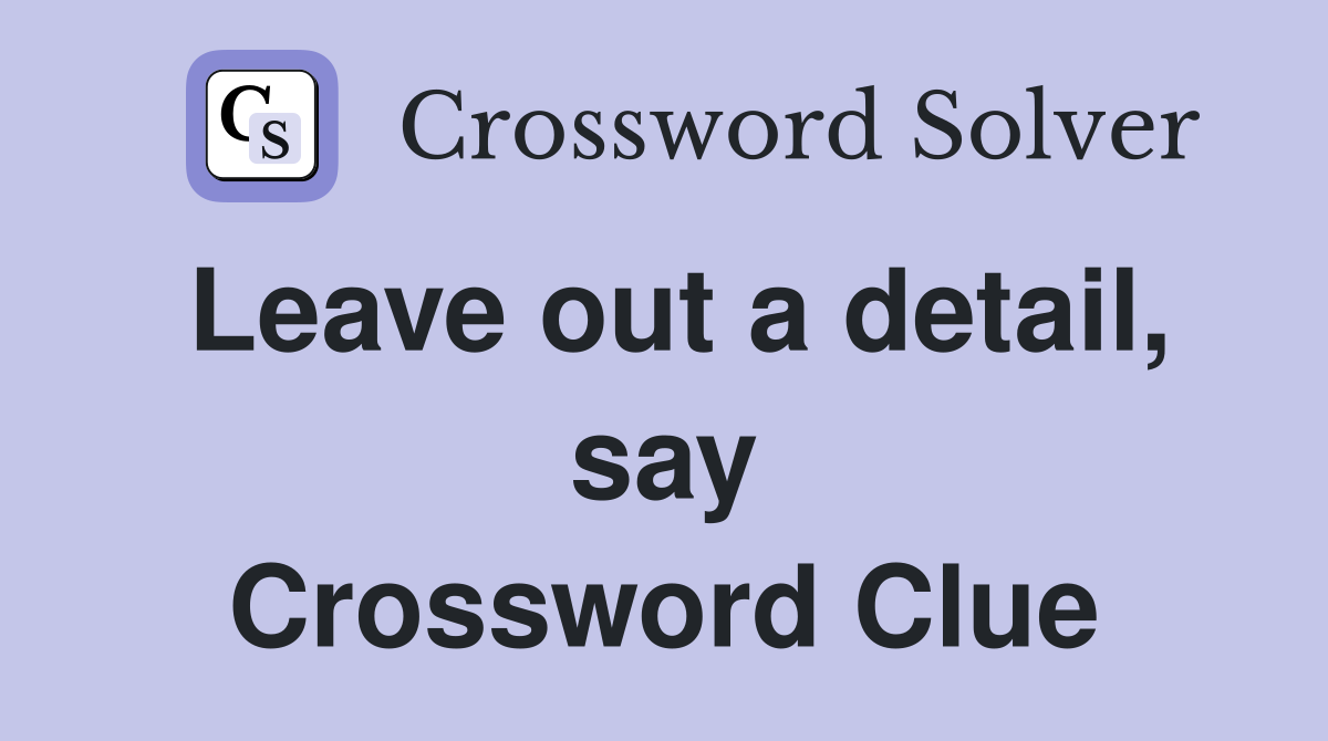 Leave out a detail, say Crossword Clue