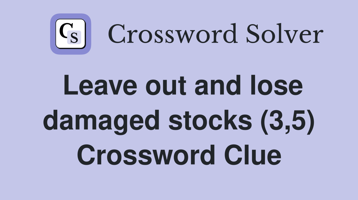 Leave out and lose damaged stocks (3,5) Crossword Clue
