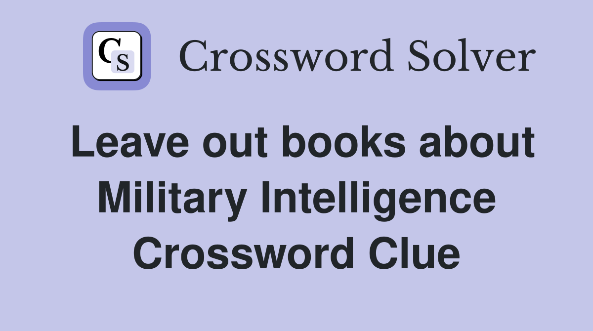 Leave out books about Military Intelligence Crossword Clue