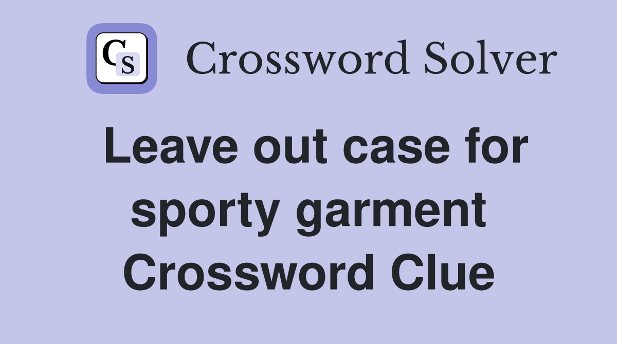 Leave out case for sporty garment Crossword Clue