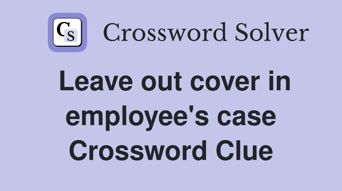 Leave out cover in employee's case Crossword Clue