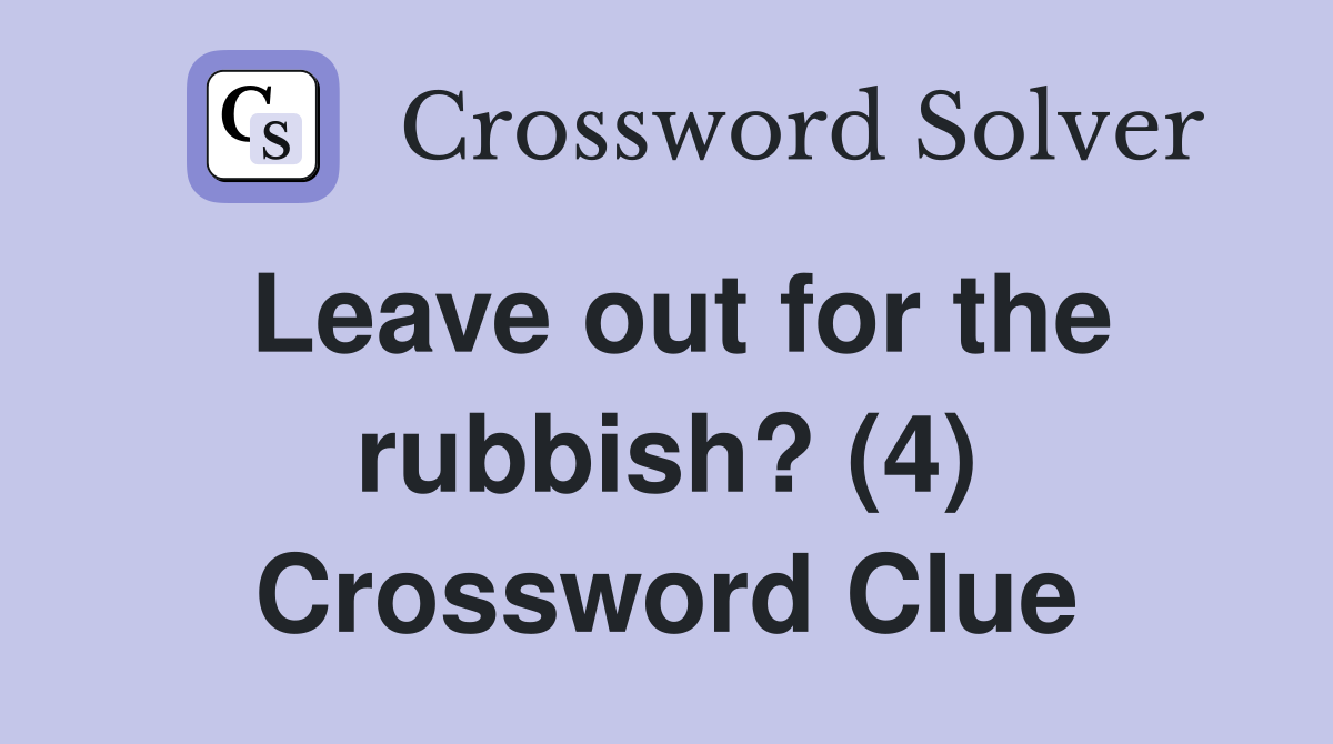Leave out for the rubbish? (4) Crossword Clue
