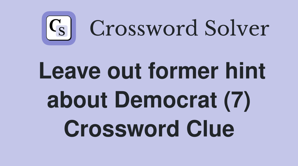 Leave out former hint about Democrat (7) Crossword Clue