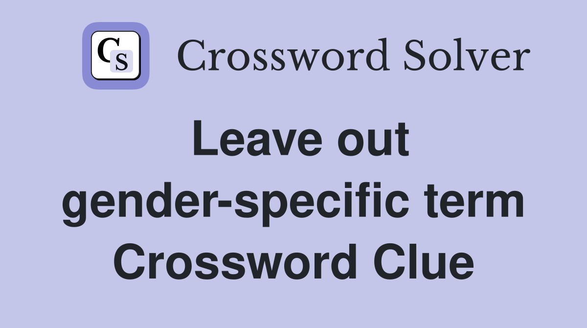 Leave out gender-specific term Crossword Clue