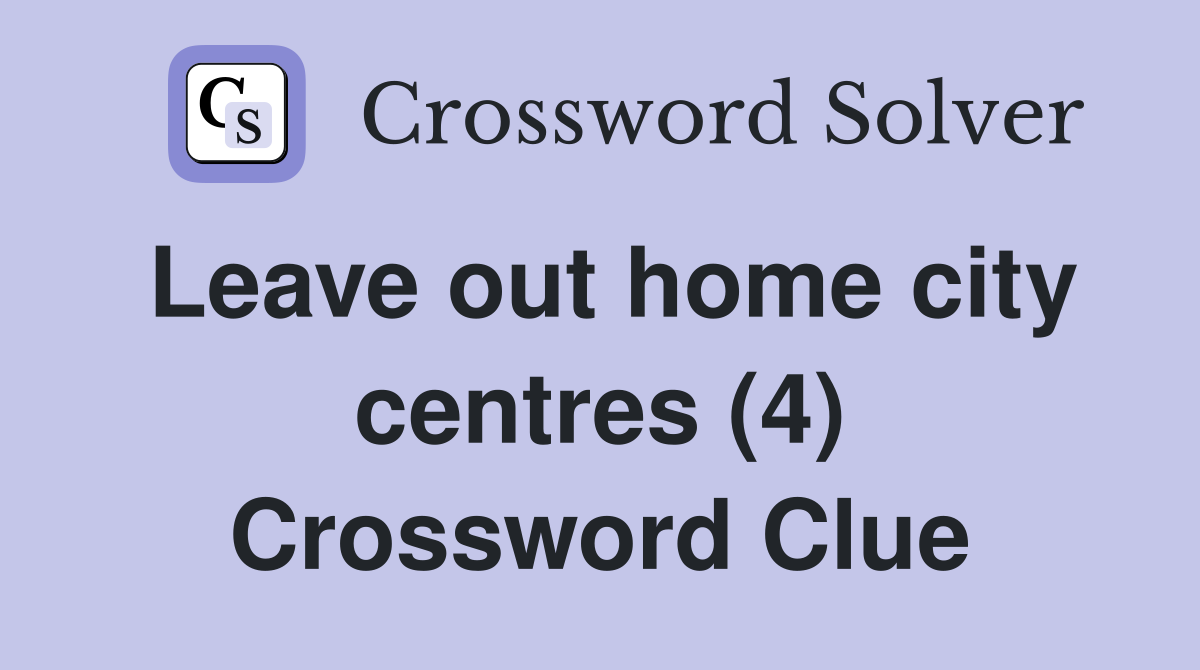 Leave out home city centres (4) Crossword Clue