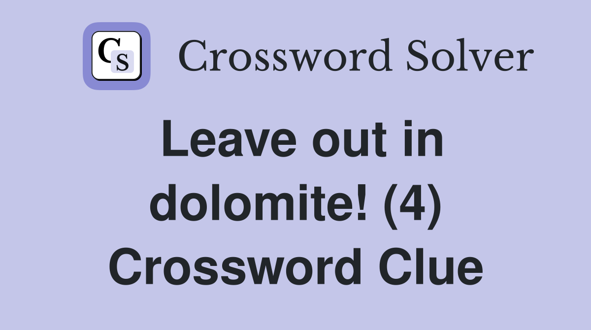 Leave out in dolomite! (4) Crossword Clue