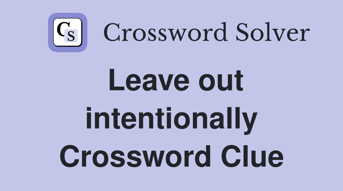 Leave out intentionally Crossword Clue