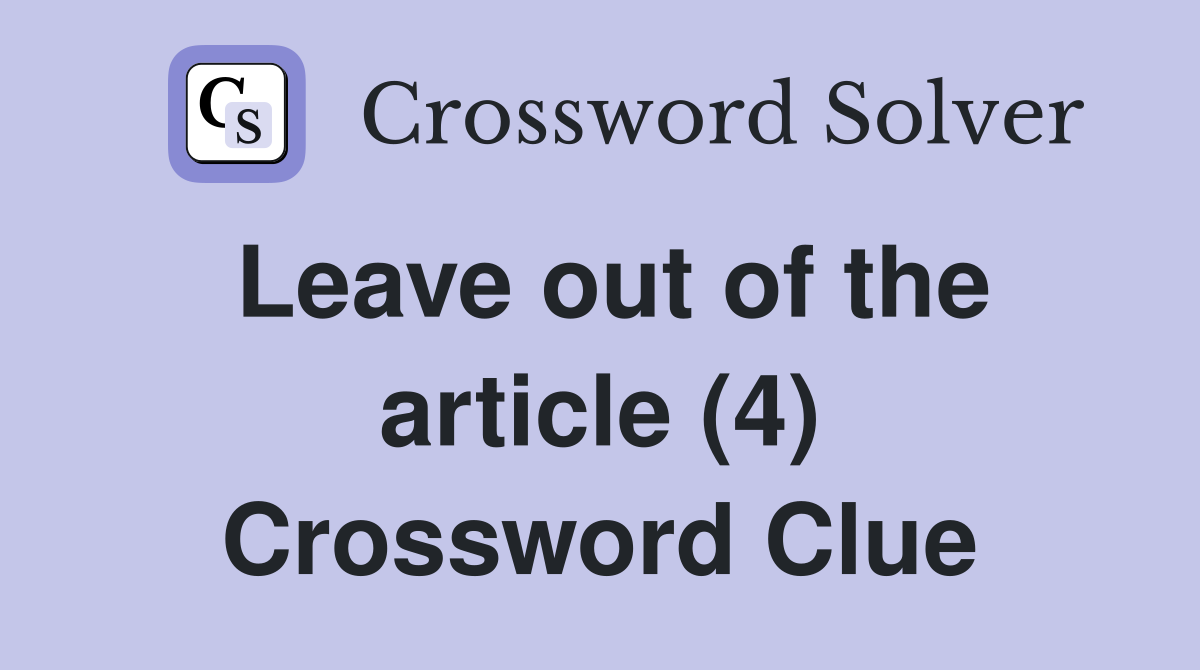 Leave out of the article (4) Crossword Clue