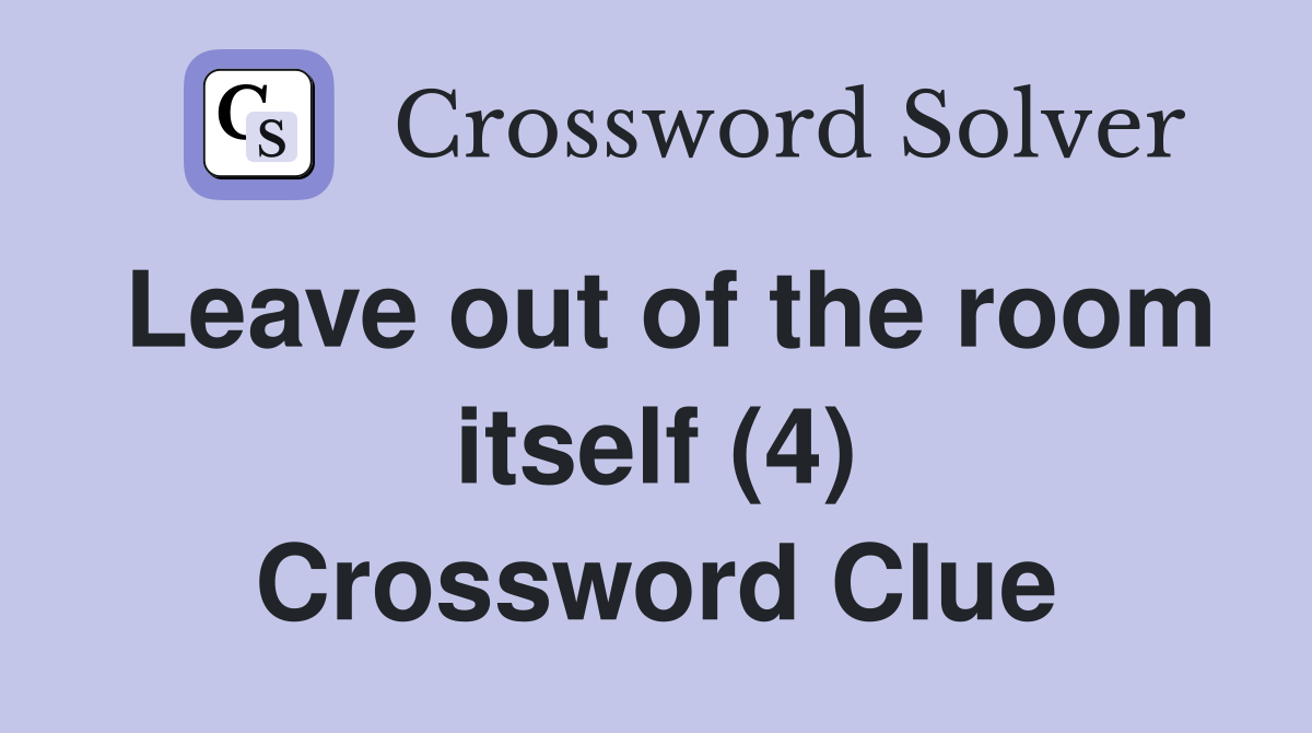 Leave out of the room itself (4) Crossword Clue
