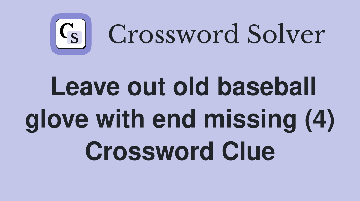 Leave out old baseball glove with end missing (4) Crossword Clue