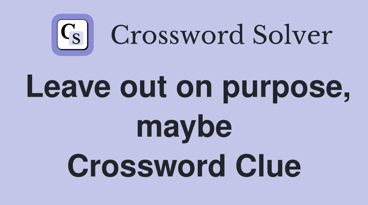 Leave out on purpose, maybe Crossword Clue