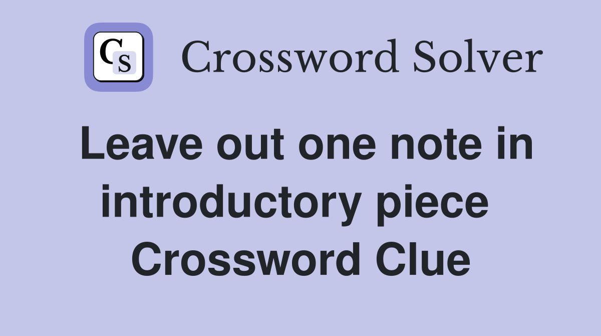 Leave out one note in introductory piece  Crossword Clue