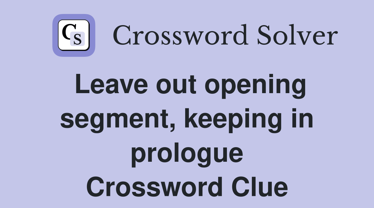 Leave out opening segment, keeping in prologue Crossword Clue