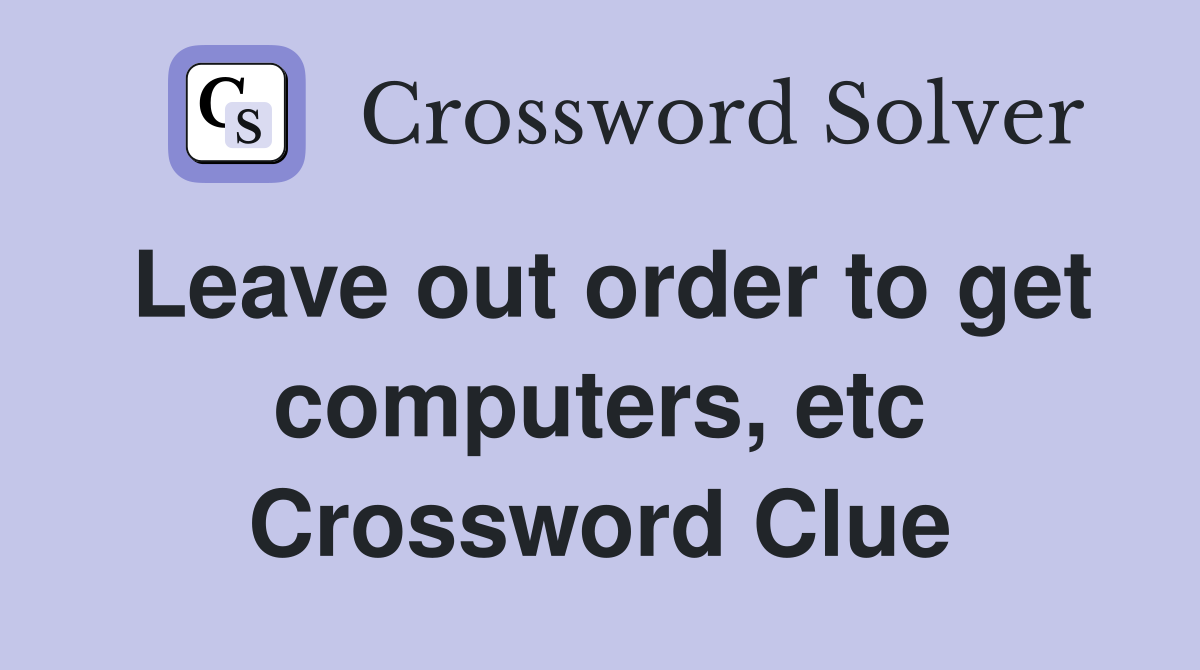 Leave out order to get computers, etc Crossword Clue