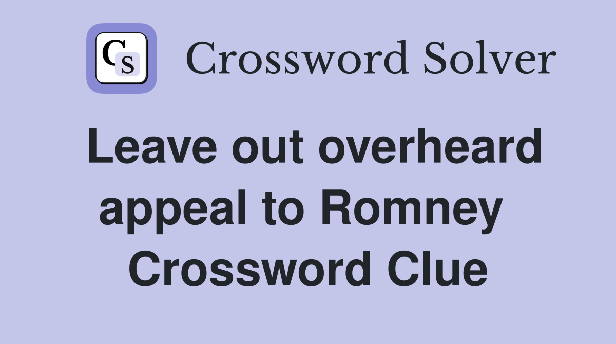 Leave out overheard appeal to Romney  Crossword Clue