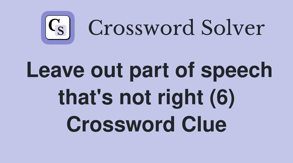 Leave out part of speech that's not right (6) Crossword Clue