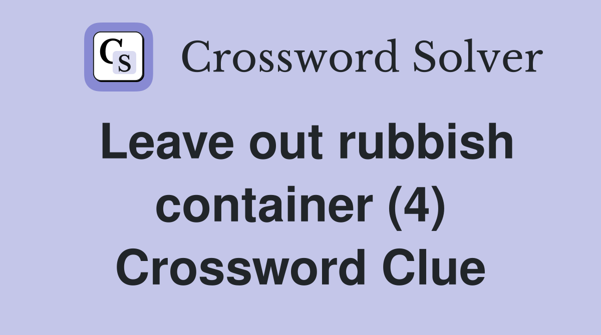 Leave out rubbish container (4) Crossword Clue