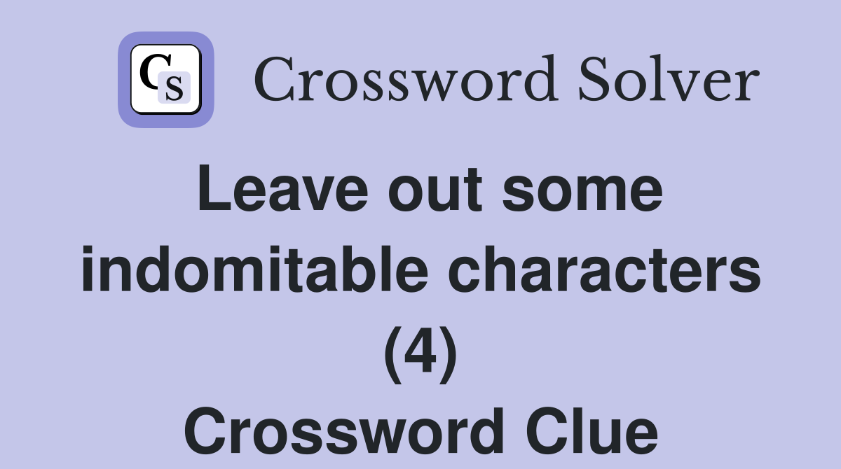 Leave out some indomitable characters (4) Crossword Clue