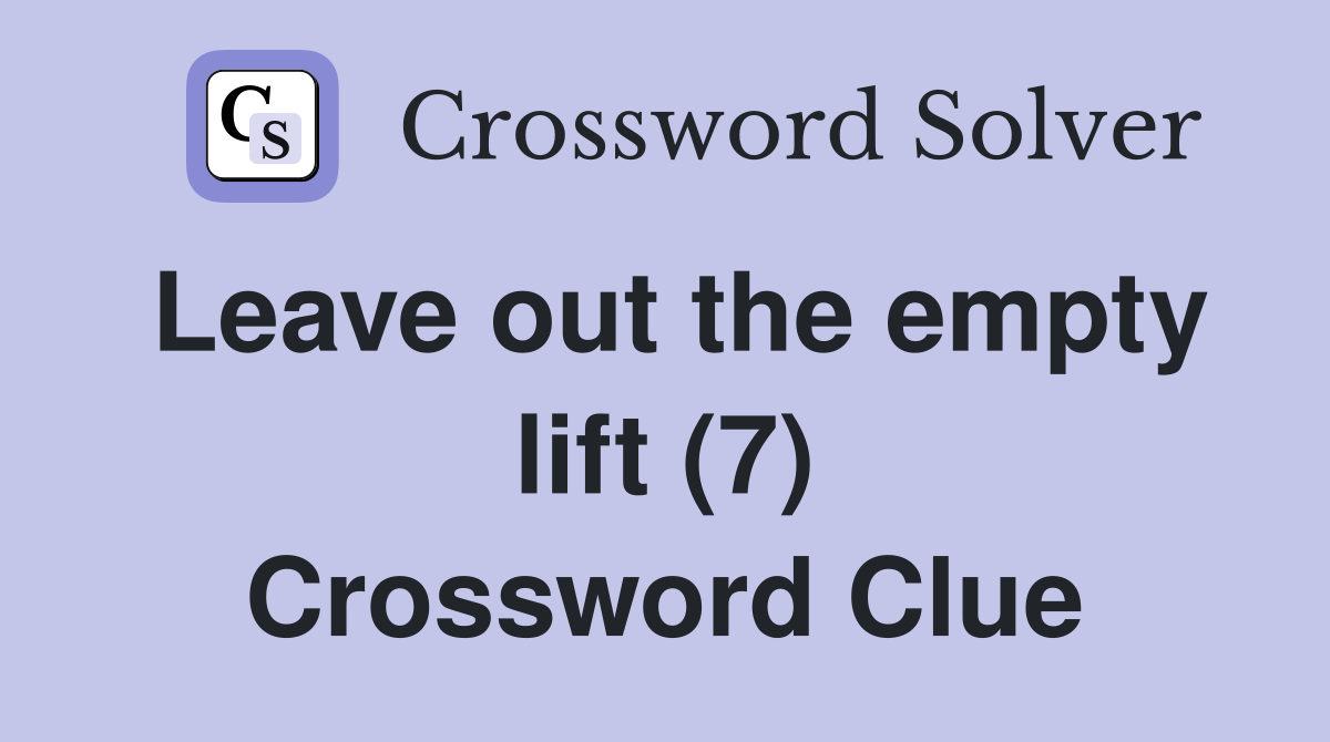 Leave out the empty lift (7) Crossword Clue