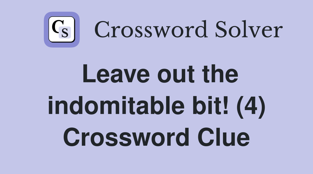 Leave out the indomitable bit! (4) Crossword Clue