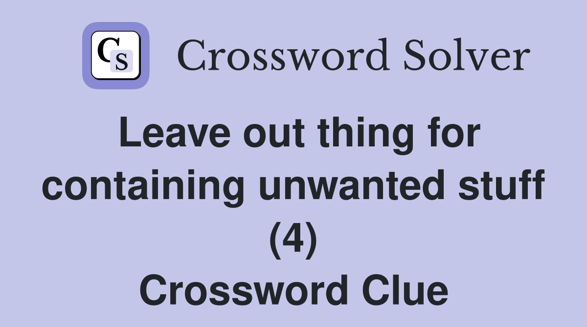 Leave out thing for containing unwanted stuff (4) Crossword Clue