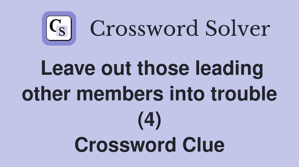 Leave out those leading other members into trouble (4) Crossword Clue