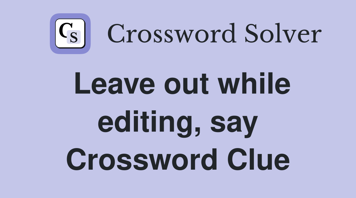 Leave out while editing, say Crossword Clue