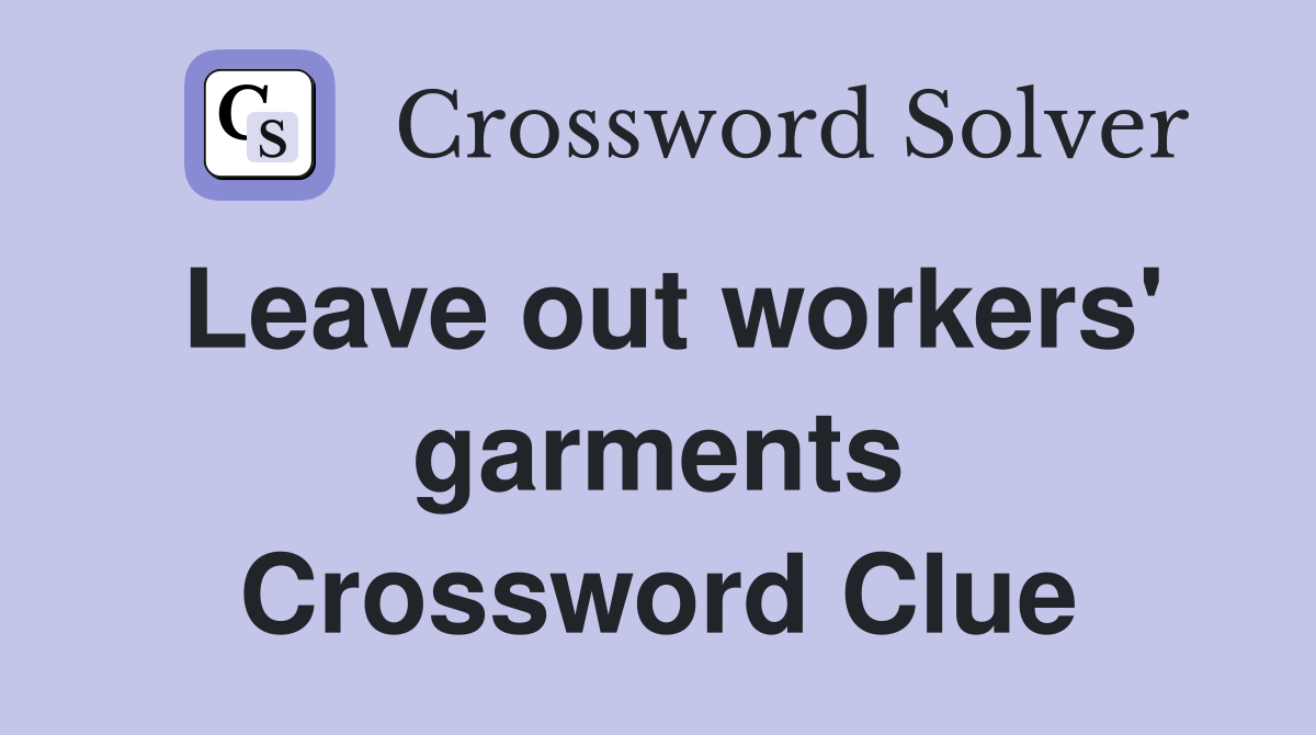 Leave out workers' garments Crossword Clue
