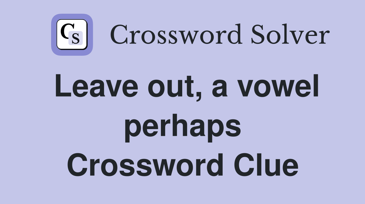 Leave out, a vowel perhaps Crossword Clue