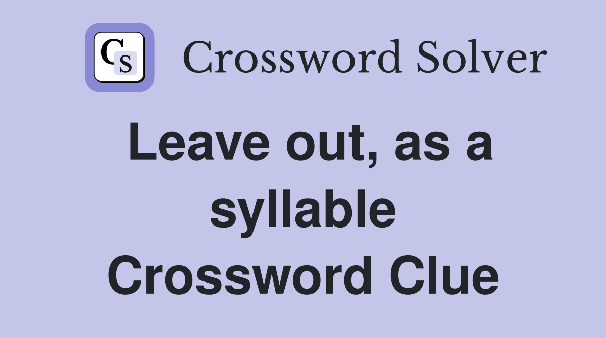 Leave out, as a syllable Crossword Clue
