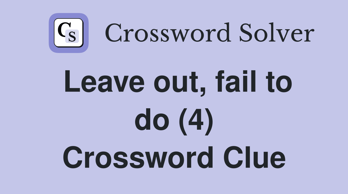 Leave out, fail to do (4) Crossword Clue