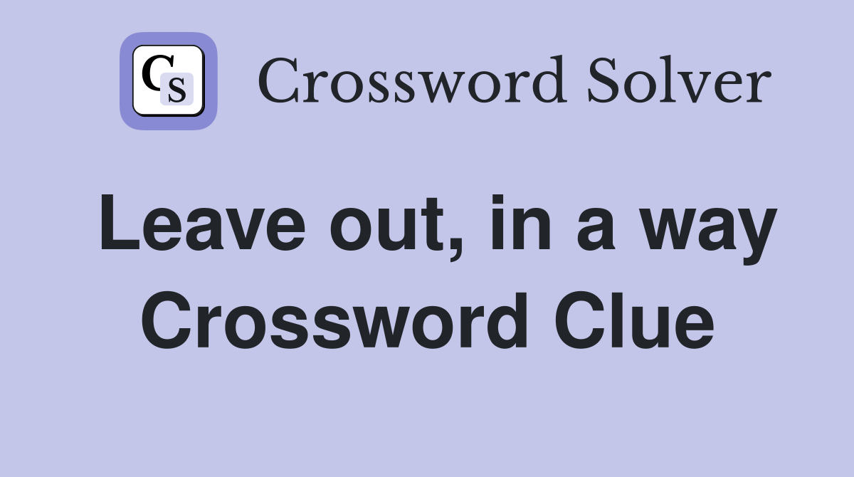 Leave out, in a way Crossword Clue