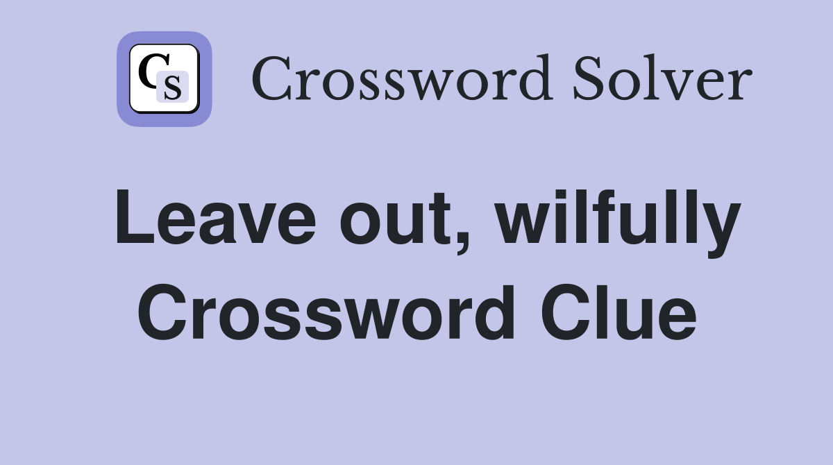 Leave out, wilfully Crossword Clue