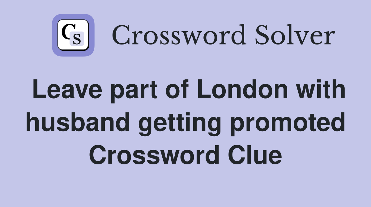 Leave part of London with husband getting promoted Crossword Clue