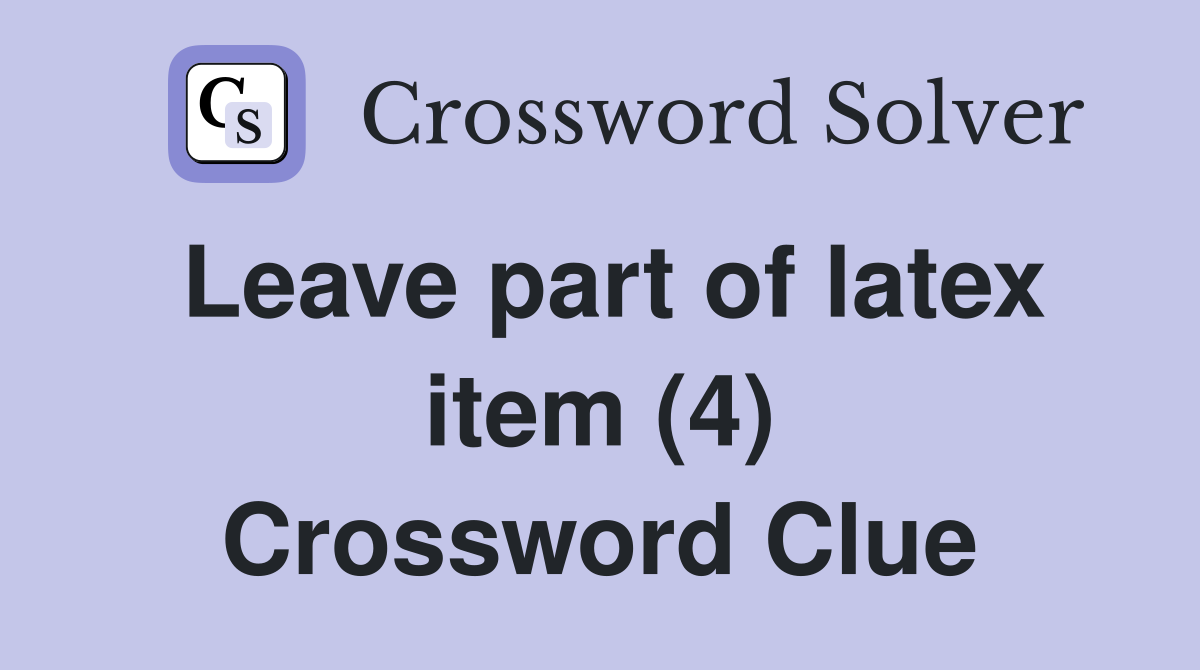 Leave part of latex item (4) Crossword Clue