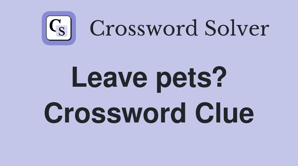 Leave pets?  Crossword Clue