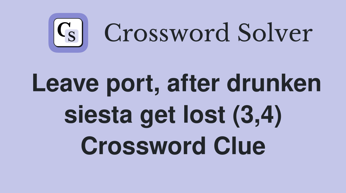 Leave port, after drunken siesta get lost (3,4) Crossword Clue