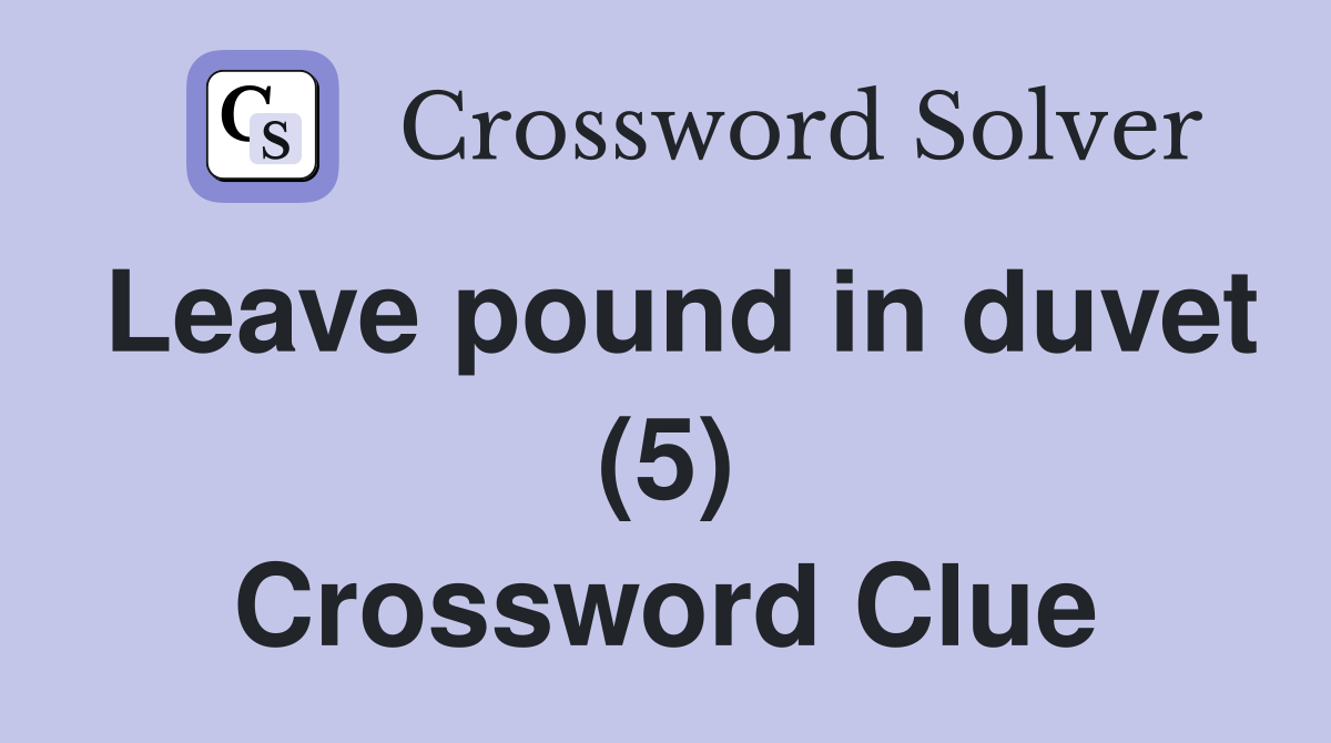 Leave pound in duvet (5) Crossword Clue