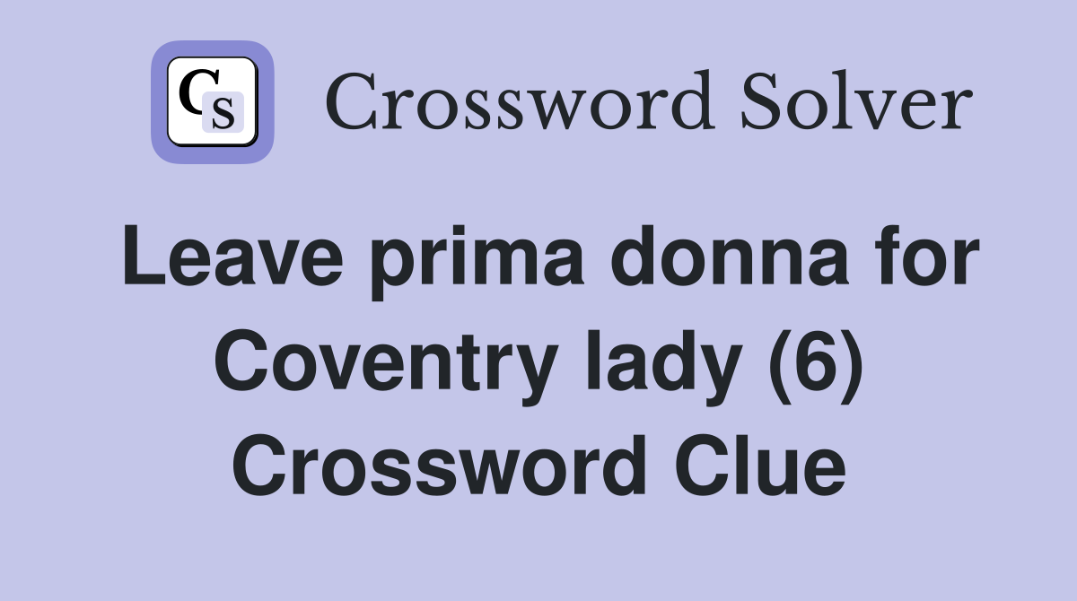 Leave prima donna for Coventry lady (6) Crossword Clue